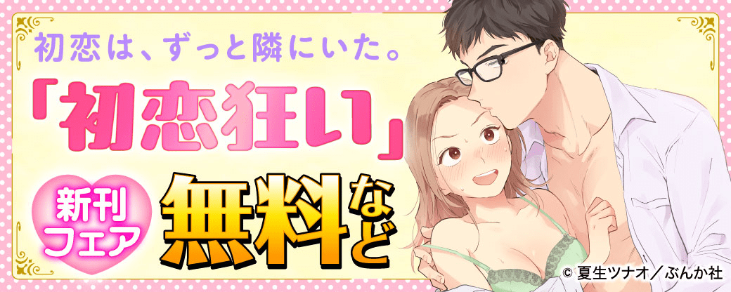 初恋は、ずっと隣にいた。「初恋狂い」新刊フェア 無料など