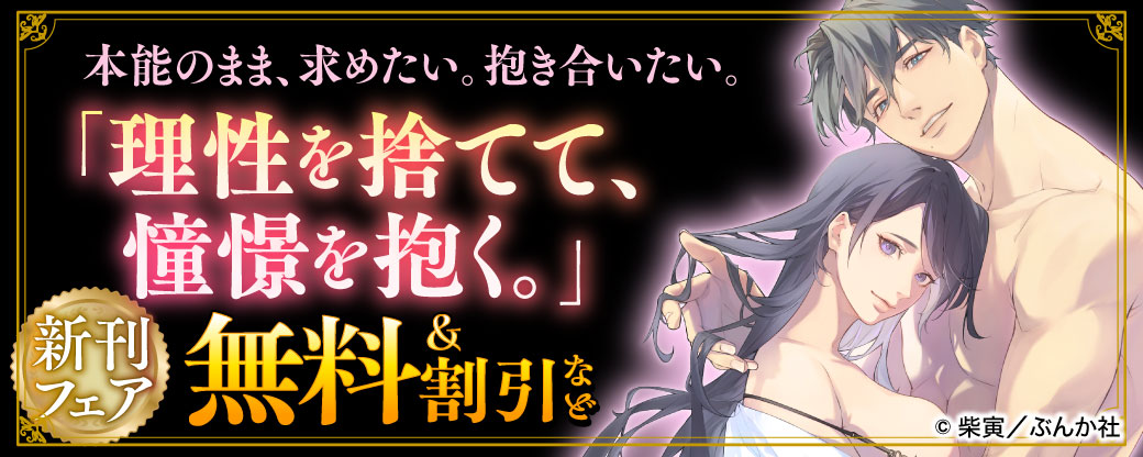 本能のまま、求めたい。抱き合いたい。「理性を捨てて、憧憬を抱く。」新刊フェア 無料＆割引など