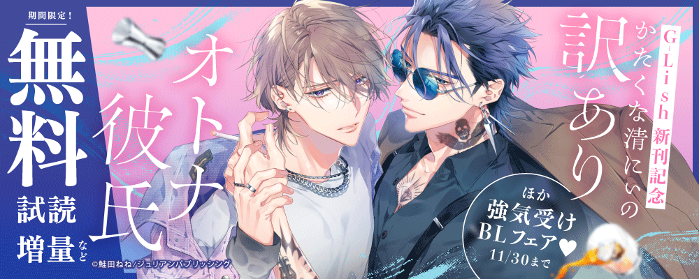 G-Lish 新刊記念「かたくな清にぃの訳ありオトナ彼氏」ほか強気受けBLフェア♡