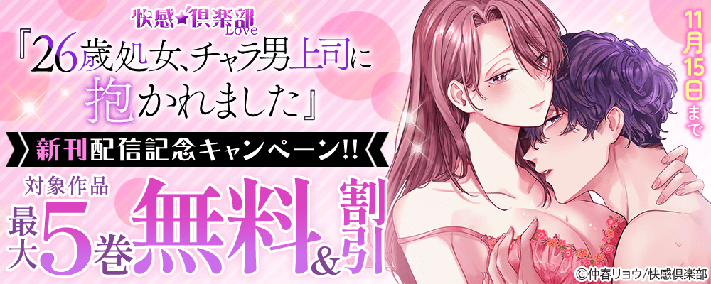 快感倶楽部『26歳処女、チャラ男上司に抱かれました』新刊配信記念キャンペーン!!最大5巻無料＆割引