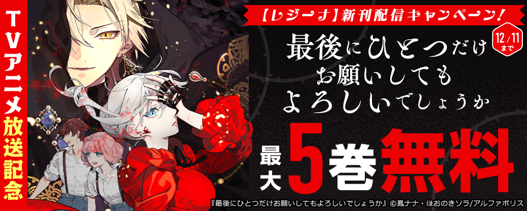 *＼「最後にひとつだけお願いしてもよろしいでしょうか」　TVアニメ大好評放送記念／*【レジーナ】新刊配信キャンペーン！最大５巻無料＆試読増量など
