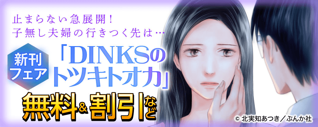 止まらない急展開！子無し夫婦の行きつく先は…「DINKSのトツキトオカ」新刊フェア 無料＆割引など