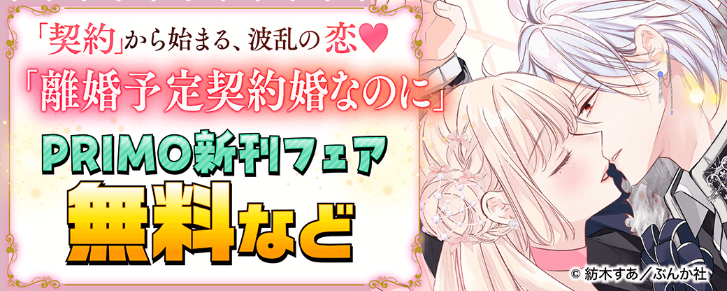 「契約」から始まる、波乱の恋♡ 「離婚予定の契約婚なのに」PRIMO新刊フェア 無料など
