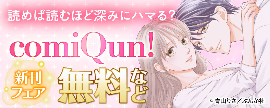 読めば読むほど深みにハマる♡ comiQun!新刊フェア 無料など