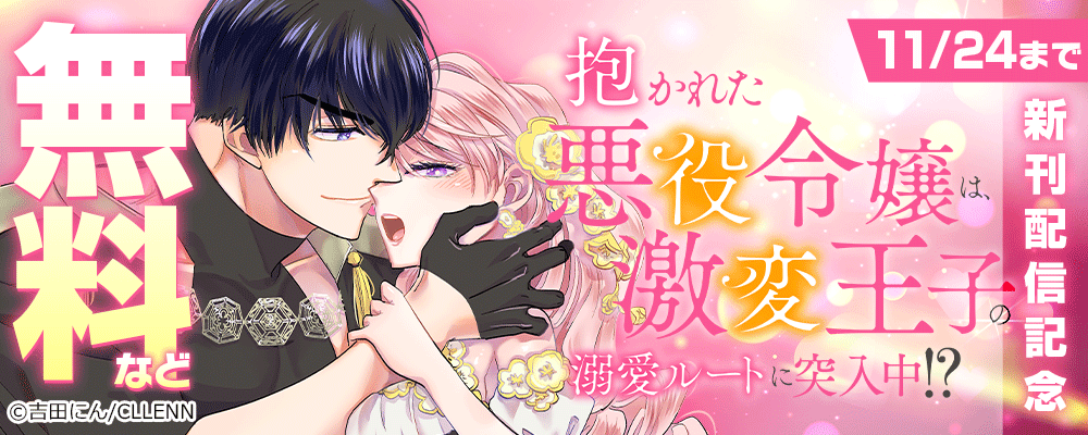 抱かれた悪役令嬢は、激変王子の溺愛ルートに突入中！？　新刊配信記念