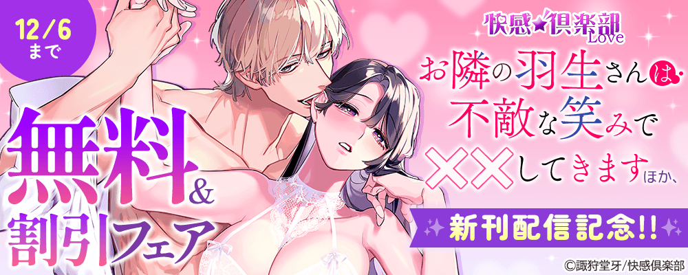 快感倶楽部『お隣の羽生さんは不敵な笑みで××してきます』ほか、新刊配信記念!!無料＆割引フェア