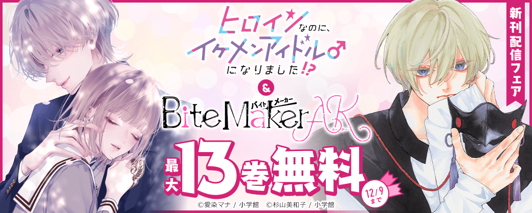 「ヒロインなのに、イケメンアイドル♂になりました！？」＆「Bite Maker AK」新刊配信フェア