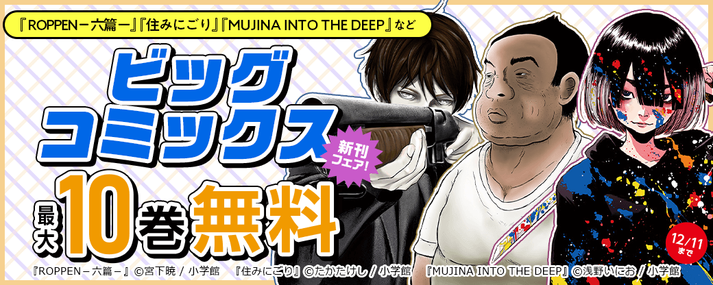 『ROPPEN－六篇ー』『住みにごり』『MUJINA INTO THE DEEP』など ビッグコミックス新刊フェア！