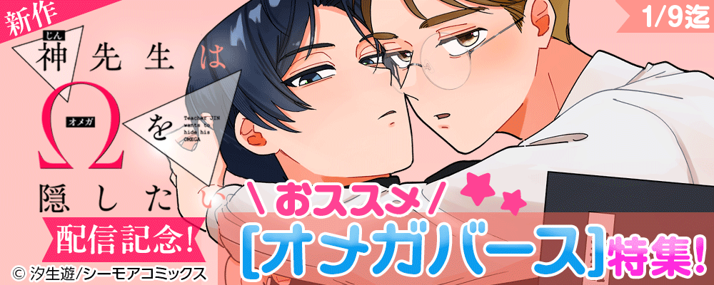 新作「神先生はΩを隠したい」配信記念！おススメ”オメガバース”特集！