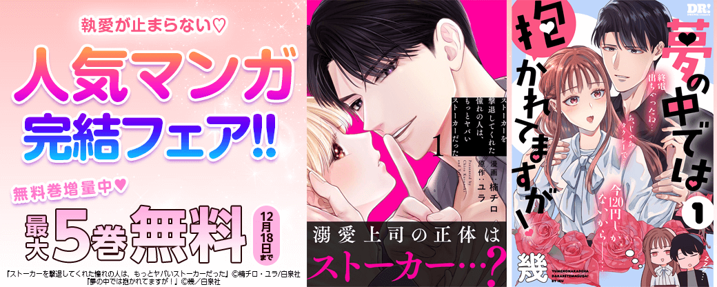 執愛が止まらない♡人気マンガ完結フェア!!（無料巻増量中♡）