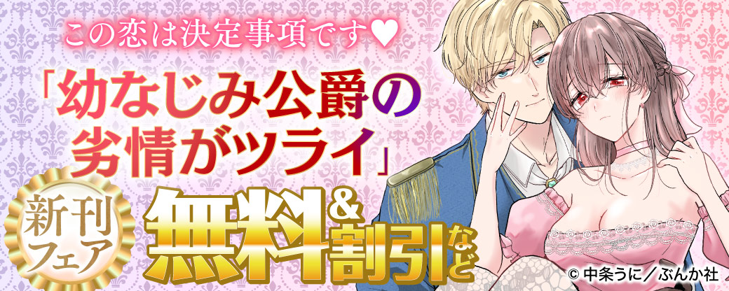 この恋は決定事項です♡ 「幼なじみ公爵の劣情がツライ」新刊フェア 無料＆割引など