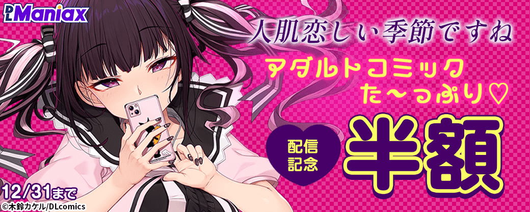 《DLManiax》人肌恋しい季節ですね　アダルトコミックた〜っぷり♡配信記念　半額