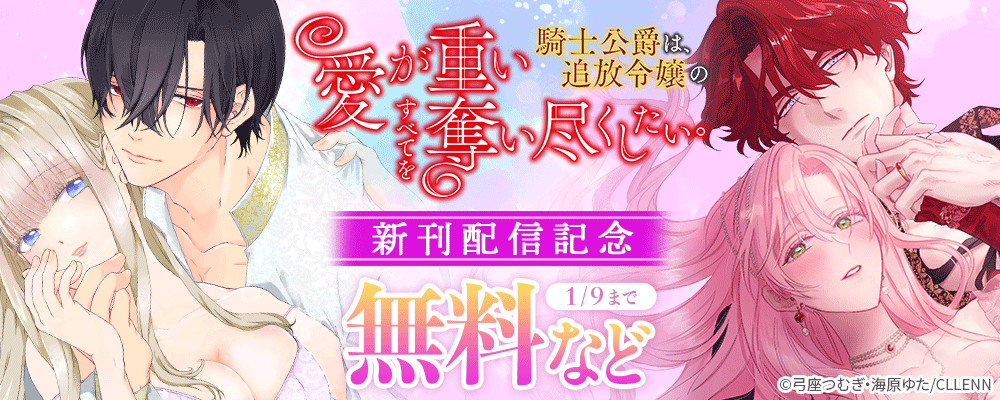 愛が重い騎士公爵は、追放令嬢のすべてを奪い尽くしたい。　新刊配信記念