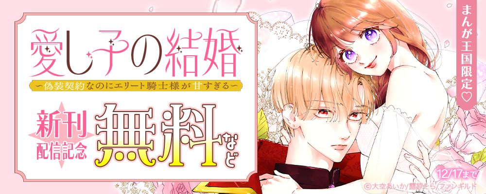 愛し子の結婚～偽装契約なのにエリート騎士様が甘すぎる～【まんが王国限定】
