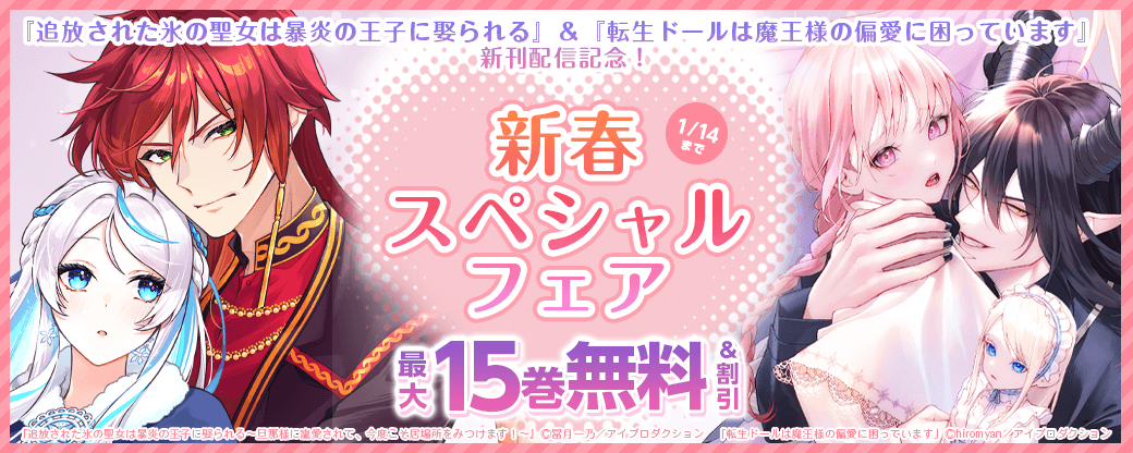 『追放された氷の聖女は暴炎の王子に娶られる』＆『転生ドールは魔王様の偏愛に困っています』新刊配信記念！新春スペシャルフェア　無料＆割引