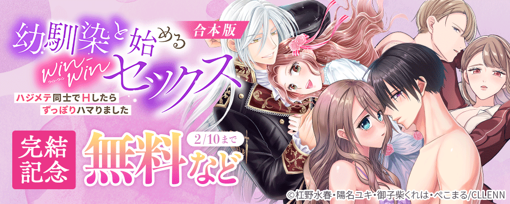 幼馴染と始めるwin-winセックス～ハジメテ同士でHしたらずっぽりハマりました～【合本版】　完結記念