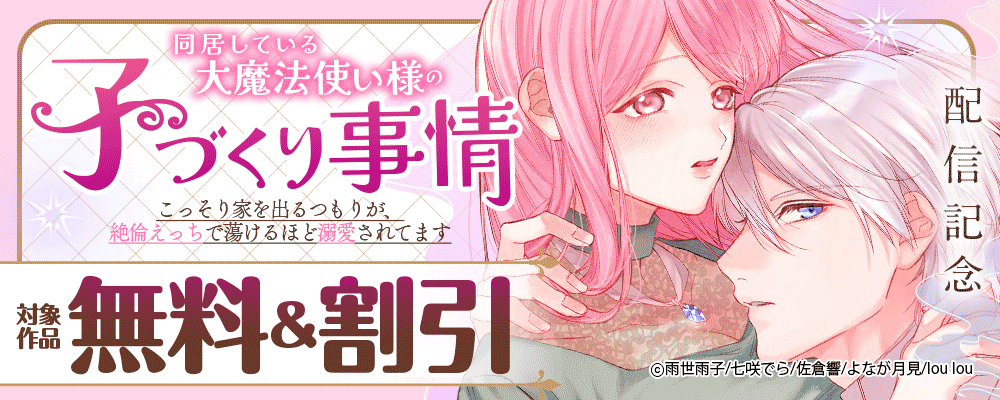 『同居している大魔法使い様の子づくり事情 こっそり家を出るつもりが、絶倫えっちで蕩けるほど溺愛されてます』配信記念  対象作品無料＆割引