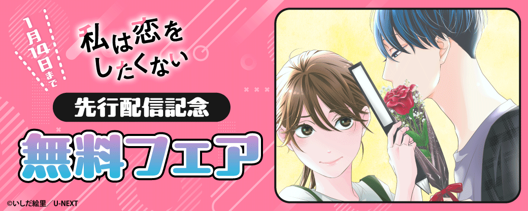 『私は恋をしたくない』先行配信記念！無料フェア