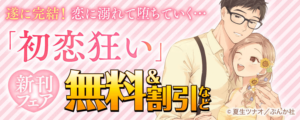 遂に完結！ 恋に溺れて堕ちていく…「初恋狂い」新刊フェア 無料＆割引など
