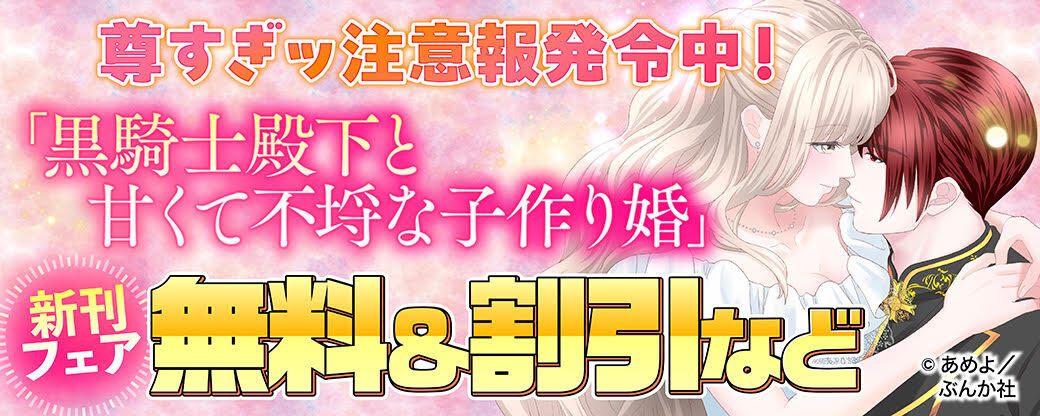 尊すぎッ注意報発令中！「黒騎士殿下と甘くて不埒な子作り婚」新刊フェア 無料＆割引など