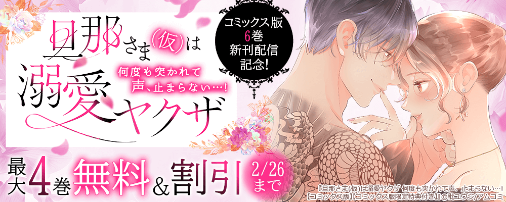 『旦那さま(仮)は溺愛ヤクザ 何度も突かれて声、止まらない…!』ほか、アムコミTL作品が最大4巻無料＋割引！