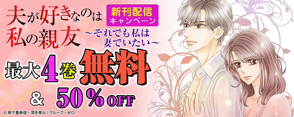 『夫が好きなのは私の親友～それでも私は妻でいたい～』新刊配信キャンペーン！最大4巻無料＆50%OFF！