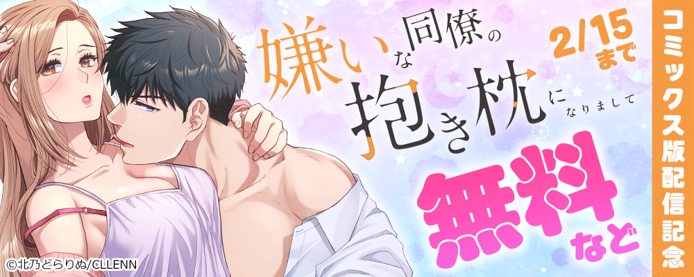 嫌いな同僚の抱き枕になりまして　コミックス版配信記念