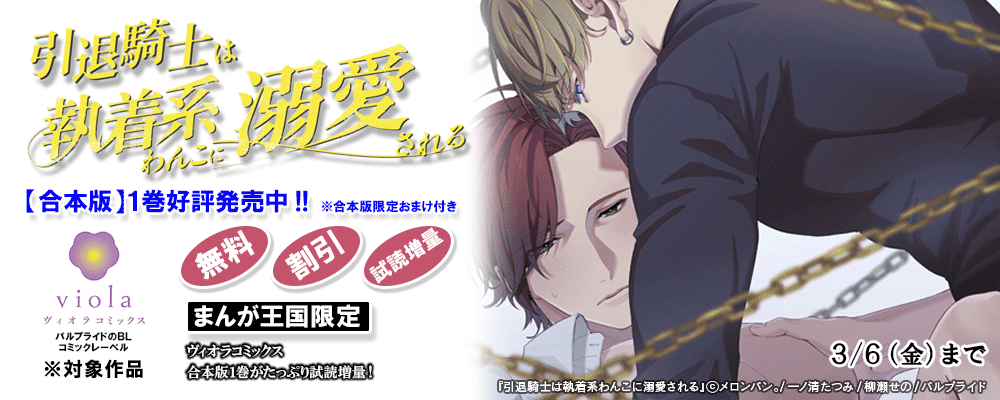 「引退騎士は執着系わんこに溺愛される」合本版好評発売中！＆他タイトル合本版1巻試し読み増量！ヴィオラ特集【まんが王国限定】
