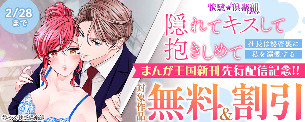快感倶楽部 『隠れてキスして抱きしめて～社長は秘密裏に私を溺愛する～』まんが王国新刊先行配信記念!!無料＆割引