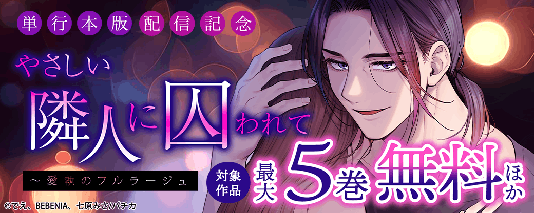 『やさしい隣人に囚われて～愛執のフルラージュ』単行本版配信記念