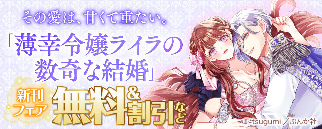 その愛は、甘くて重たい。「薄幸令嬢ライラの数奇な結婚」新刊フェア 無料＆割引など
