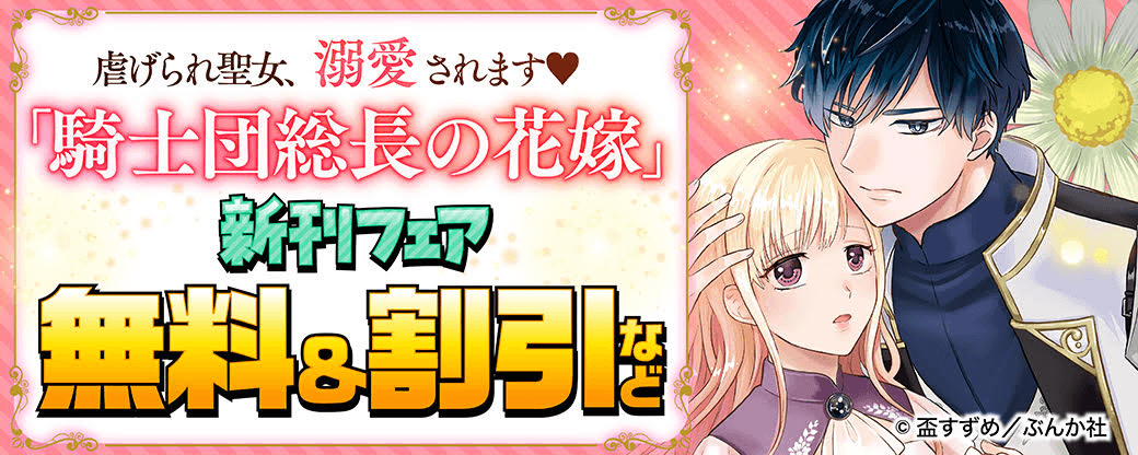虐げられ聖女、溺愛されます♡ 「騎士団総長の花嫁」新刊フェア　無料＆割引など