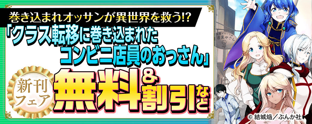 巻き込まれオッサンが異世界を救う！？ 「クラス転移に巻き込まれたコンビニ店員のおっさん」新刊フェア　無料＆割引など
