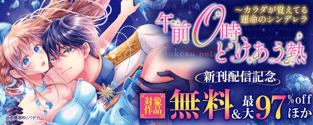 『午前0時、とけあう熱～カラダが覚えてる運命のシンデレラ』新刊配信記念