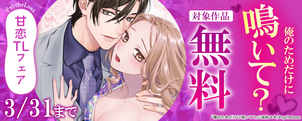 PsycheLoss　甘恋TLフェア　『俺のためだけに鳴いて？』など対象作品無料