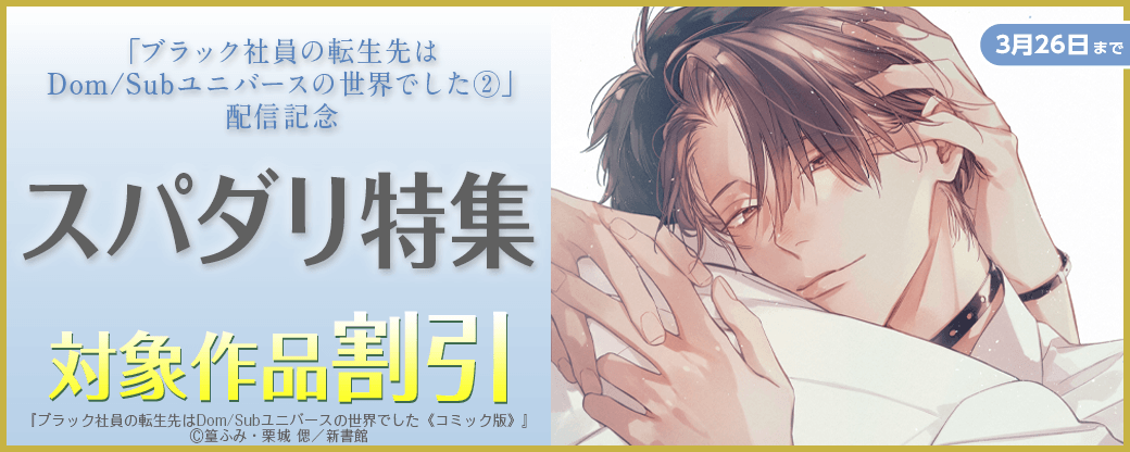 「ブラック社員の転生先はDom/Subユニバースの世界でした（２）」配信記念　スパダリ特集30％オフ