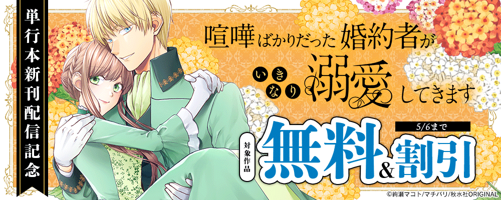 素敵なロマンス『喧嘩ばかりだった婚約者がいきなり溺愛してきます【単行本版】Ⅶ』ほか単行本新刊配信記念フェア！