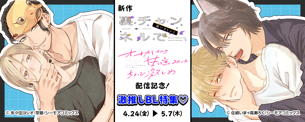 新作「裏チャンネルで逢いましょう」「オオカミさんの甘噛みはちょっと激しめ」配信記念！激推しBL特集♡