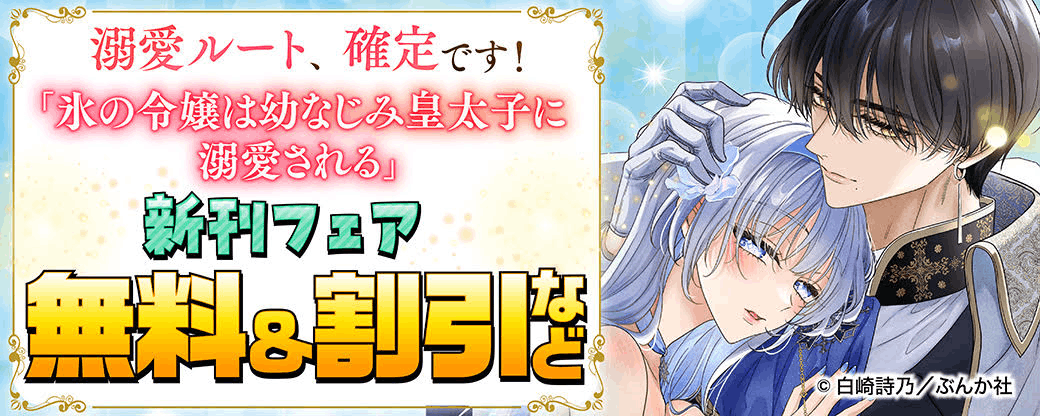 溺愛ルート、確定です！「氷の令嬢は幼なじみ皇太子に溺愛される」新刊フェア 無料＆割引など