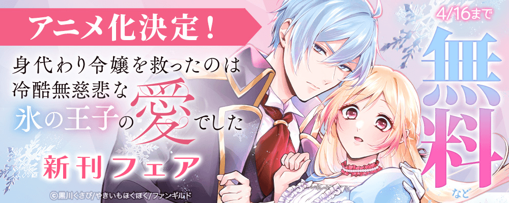 アニメ化決定！　身代わり令嬢を救ったのは冷酷無慈悲な氷の王子の愛でした　新刊フェア