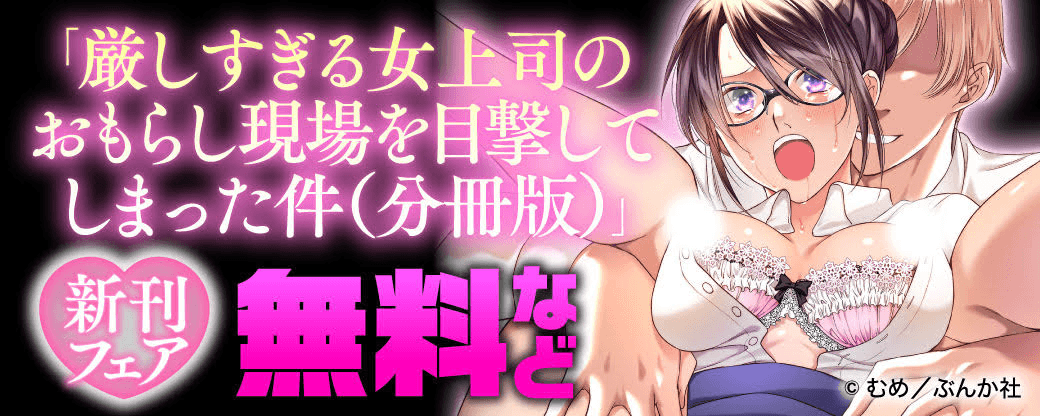 「厳しすぎる女上司のおもらし現場を目撃してしまった件（分冊版）」新刊フェア 無料など