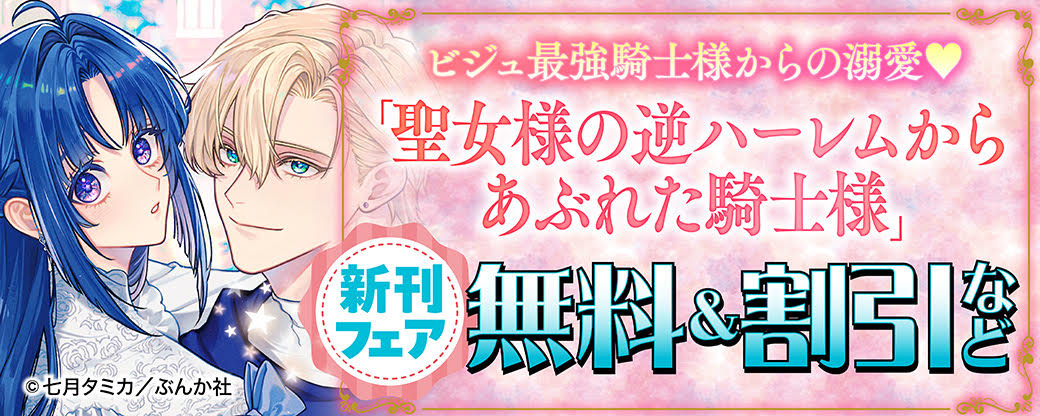 ビジュ最強騎士様からの溺愛? 「聖女様の逆ハーレムからあぶれた騎士様」新刊フェア 無料＆割引など