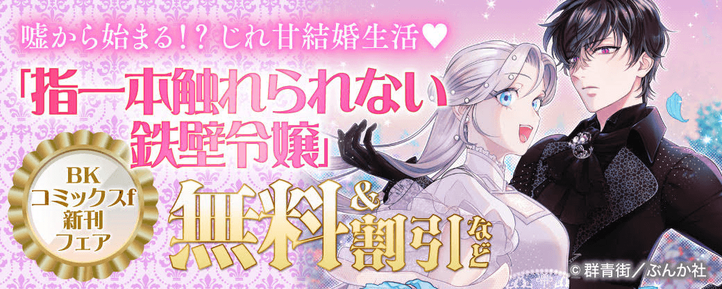 嘘から始まる！？ じれ甘結婚生活♡ 「指一本触れられない鉄壁令嬢」BKコミックスf 新刊フェア　無料＆割引など