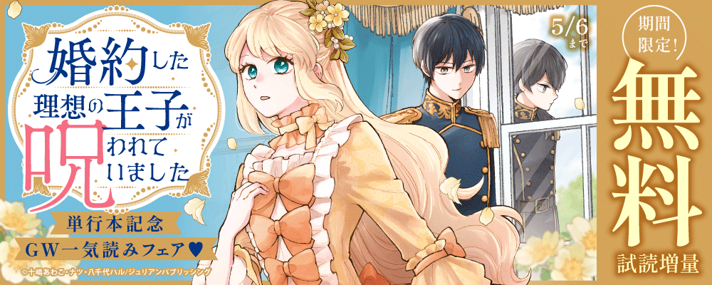 『婚約した理想の王子が呪われていました』単行本記念　GW一気読みフェア♡