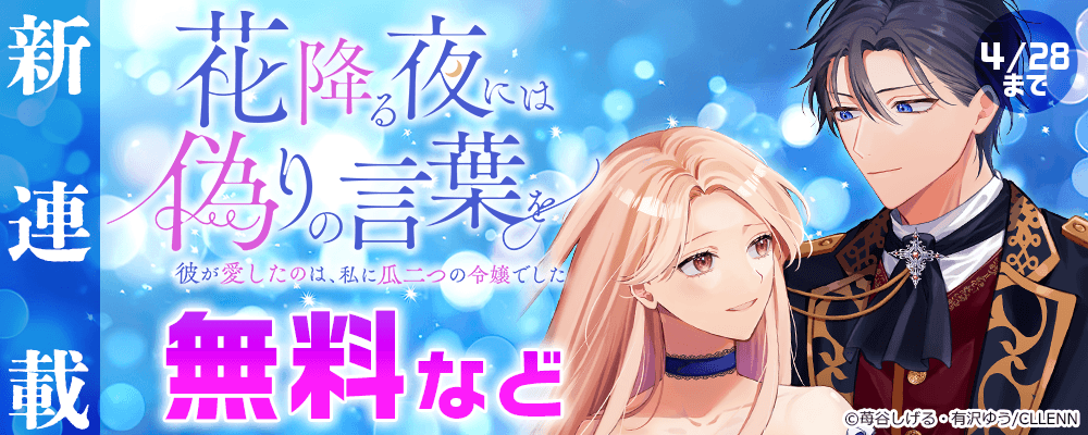 新連載　花降る夜には偽りの言葉を～彼が愛したのは、私に瓜二つの令嬢でした～