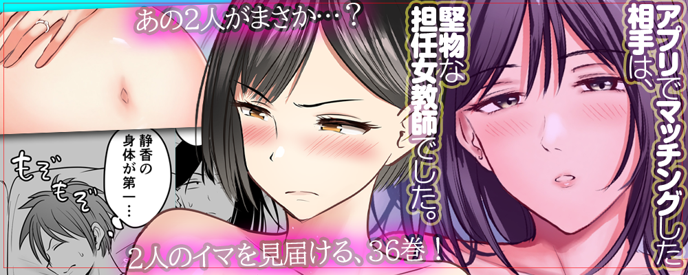 アプリでマッチングした相手は、堅物な担任女教師でした。36巻先行配信キャンペーン