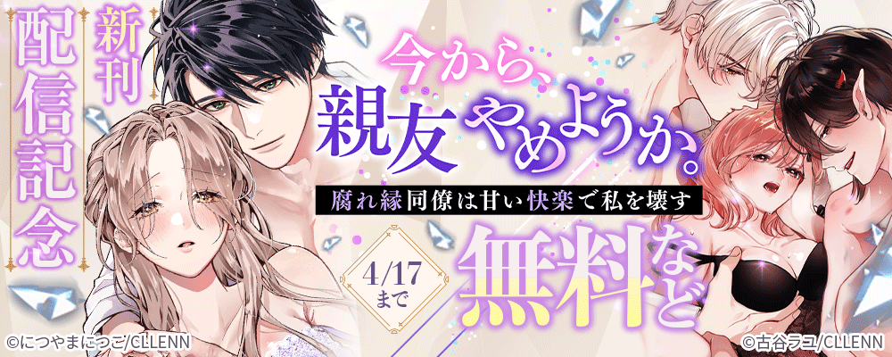 今から、親友やめようか。～腐れ縁同僚は甘い快楽で私を壊す～　新刊配信記念