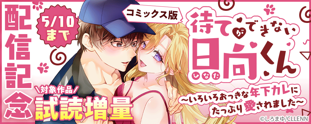 待てができない日向くん～いろいろおっきな年下カレにたっぷり愛されました～【コミックス版】　配信記念