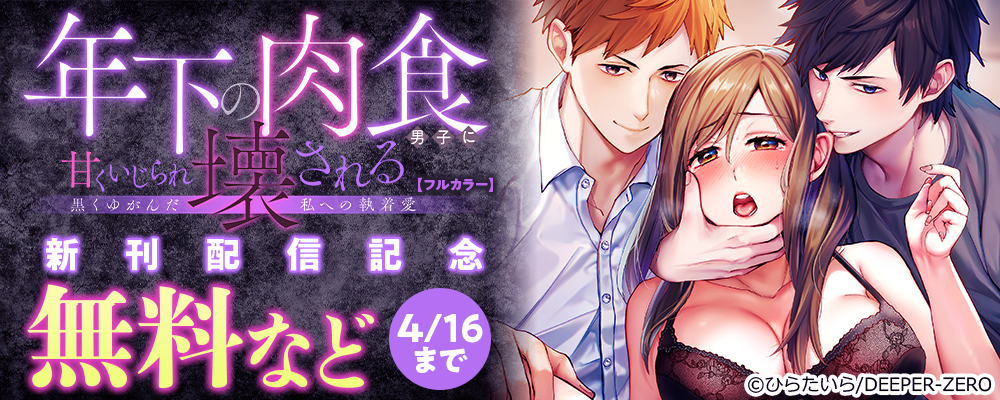 年下の肉食男子に甘くいじられ壊される～黒くゆがんだ私への執着愛～【フルカラー】　新刊配信記念