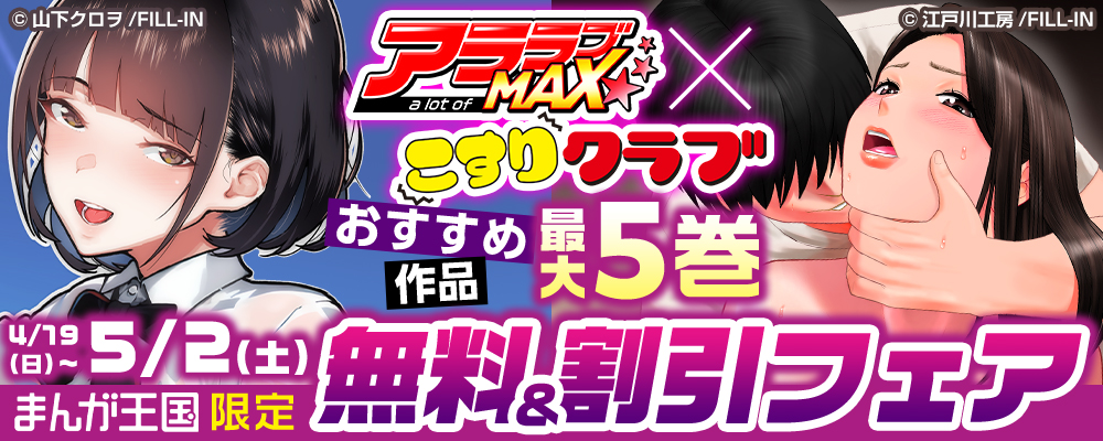 アララブMAX×こすりクラブ おすすめ作品最大５巻無料＆割引フェア【まんが王国限定】
